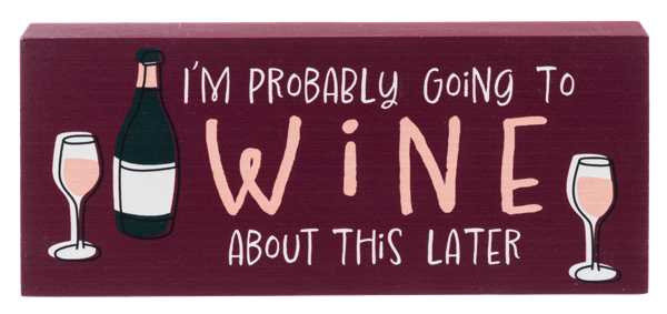 "I'm Probably Going to Wine About This Later" Pine Wood Plaque